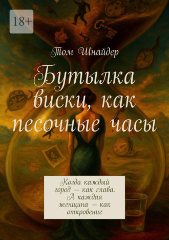 Бутылка виски, как песочные часы. Когда каждый город – как глава. А каждая женщина – как откровение