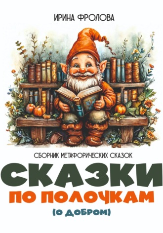 Сказки по полочкам (о добром). Сборник метафорических сказок