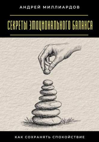 Секреты эмоционального баланса. Как сохранять спокойствие