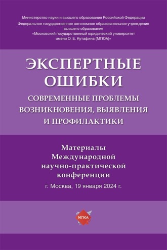 Экспертные ошибки. Современные проблемы возникновения, выявления и профилактики. Материалы Международной научно-практической конференции