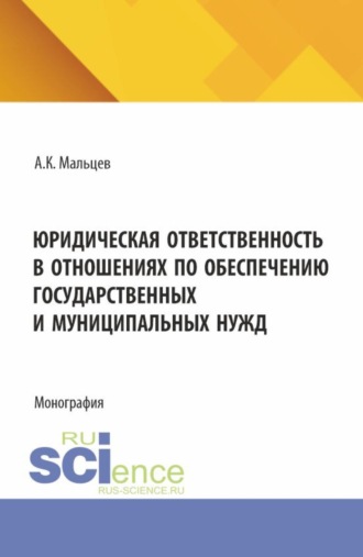 Юридическая ответственность в отношениях по обеспечению государственных и муниципальных нужд. (Аспирантура, Бакалавриат, Магистратура). Монография.