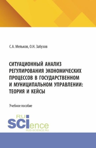 Ситуационный анализ регулирования экономических процессов в государственном и муниципальном управлении: теория и кейсы. (Бакалавриат, Магистратура). Учебное пособие.