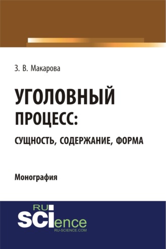 Уголовный процесс: сущность, содержание, форма. (Адъюнктура, Аспирантура, Бакалавриат, Магистратура). Монография.