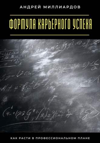 Формула карьерного успеха. Как расти в профессиональном плане