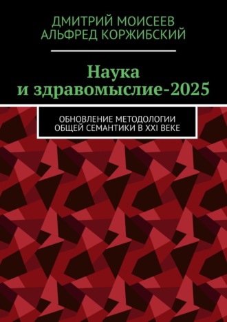 Наука и здравомыслие-2025. Обновление методологии общей семантики в XXI веке