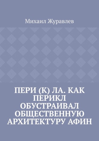 Пери (к) ла. Как Перикл обустраивал общественную архитектуру Афин