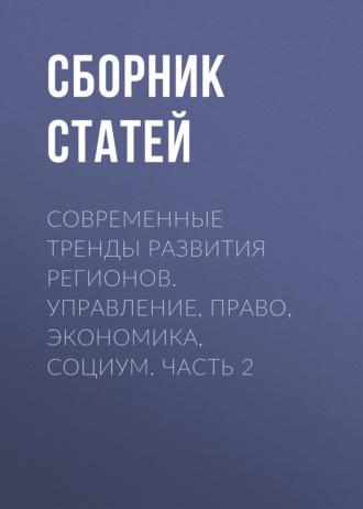 Современные тренды развития регионов. Управление, право, экономика, социум. Часть 2