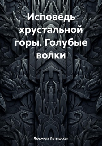 Исповедь хрустальной горы. Голубые волки