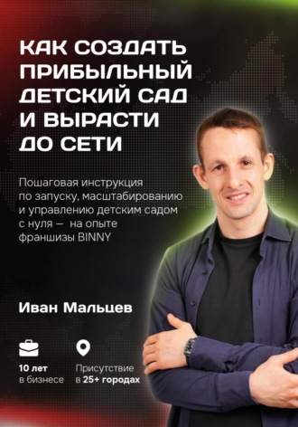 Как создать прибыльный детский сад и вырасти до сети. Мальцев И.В