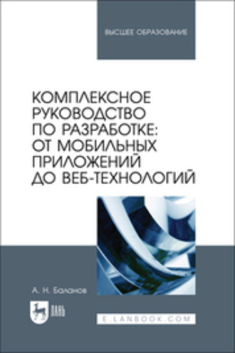 Комплексное руководство по разработке: от мобильных приложений до веб-технологий. Учебное пособие для вузов