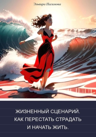 Жизненный сценарий. Как перестать страдать и начать жить