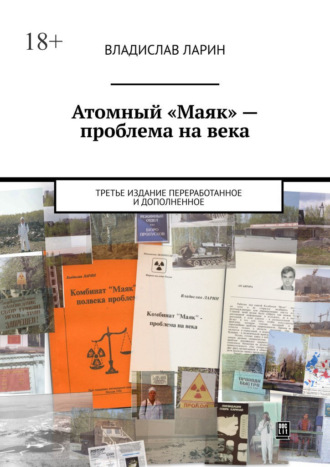 Атомный «Маяк» – проблема на века. Третье издание переработанное и дополненное