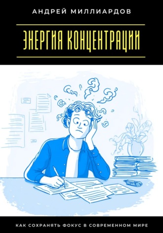 Энергия концентрации. Как сохранять фокус в современном мире