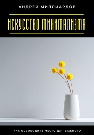 Искусство минимализма. Как освободить место для важного