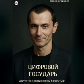 Цифровой государь: Искусство власти в эпоху алгоритмов
