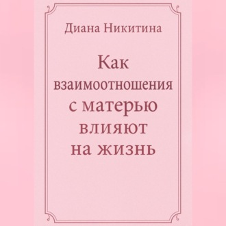 Как взаимоотношения с матерью влияют на жизнь