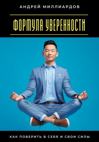 Формула уверенности. Как поверить в себя и свои силы