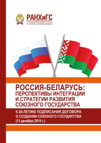 Россия-Беларусь: перспективы интеграции и стратегии развития Союзного государства (к 20-летию подписания Договора о создании Союзного государства) (13 декабря 2019 г.)