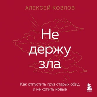 Не держу зла. Как отпустить груз старых обид и не копить новые