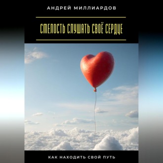 Смелость слушать своё сердце. Как находить свой путь