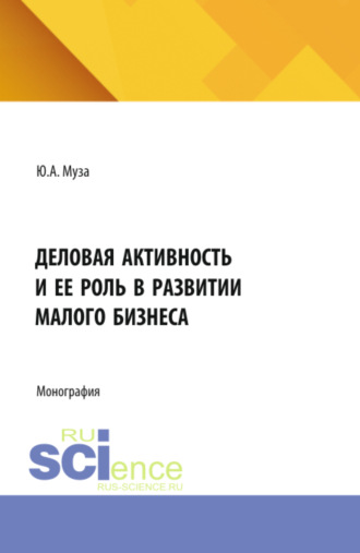 Деловая активность и ее роль в развитии малого бизнеса. (Аспирантура, Бакалавриат, Магистратура). Монография.