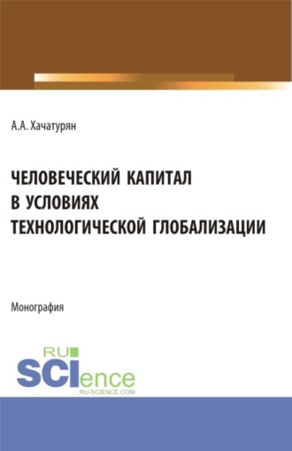 Человеческий капитал в условиях технологической глобализации. (Аспирантура, Бакалавриат, Магистратура). Монография.