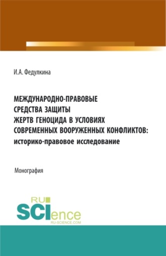 Международно-правовые средства защиты жертв геноцида в условиях современных вооруженных конфликтов: историко-правовое исследование. (Аспирантура, Бакалавриат, Магистратура). Монография.