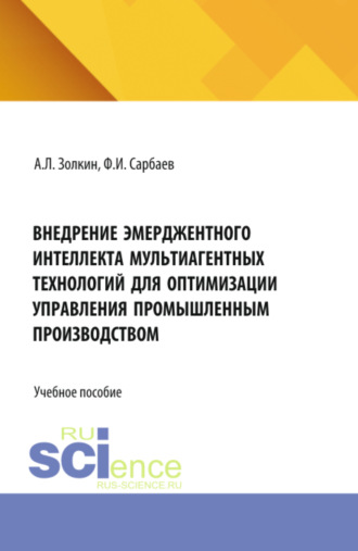 Внедрение эмерджентного интеллекта мультиагентных технологий для оптимизации управления промышленным производством. (Аспирантура, Бакалавриат, Магистратура). Учебное пособие.