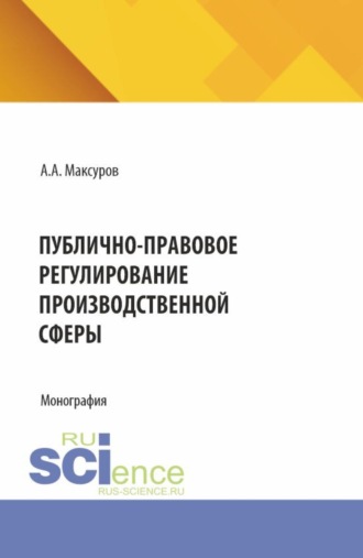 Публично-правовое регулирование производственной сферы. (Аспирантура, Бакалавриат, Магистратура). Монография.