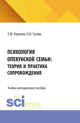 Психология опекунской семьи: теория и практика сопровождения. (Аспирантура, Бакалавриат, Магистратура). Учебно-методическое пособие.
