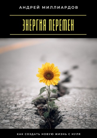 Энергия перемен. Как создать новую жизнь с нуля