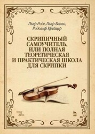 Скрипичный самоучитель, или Полная теоретическая и практическая школа для скрипки. Учебно-методическое пособие. 12-е издание, стереотипное