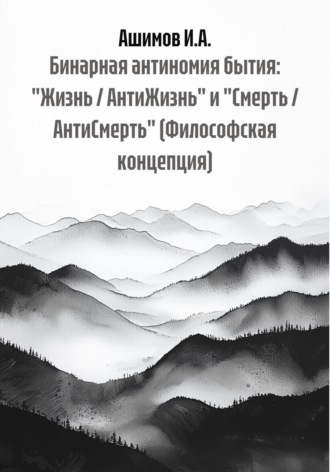Бинарная антиномия бытия: «Жизнь / АнтиЖизнь» и «Смерть / АнтиСмерть» (Философская концепция)