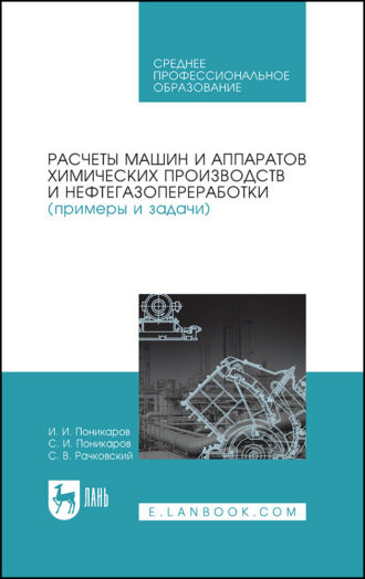 Расчеты машин и аппаратов химических производств и нефтегазопереработки (примеры и задачи). Учебное пособие для СПО. 2-е издание, стереотипное
