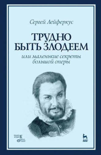 Трудно быть злодеем, или Маленькие секреты большой оперы. Учебное пособие. 2-е издание, стереотипное