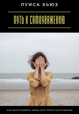 Путь к самоуважению. Как восстановить свою силу после расставания