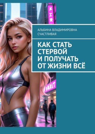 Как стать стервой и получать от жизни всё