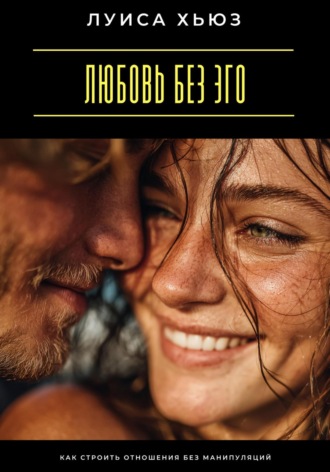 Любовь без эго. Как строить отношения без манипуляций