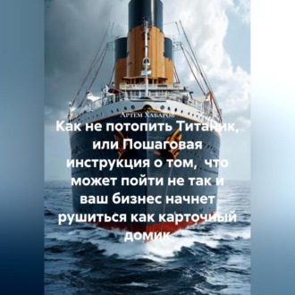 Как не потопить Титаник или пошаговая инструкция о том, что может пойти не так и ваш бизнес начнет рушиться как карточный домик