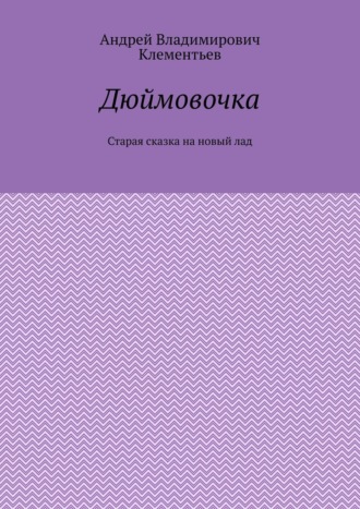 Дюймовочка. Старая сказка на новый лад