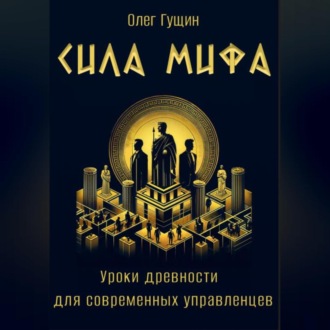 Сила мифа. Уроки древности для современных управленцев