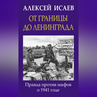 От границы до Ленинграда. Правда против мифов о 1941 годе