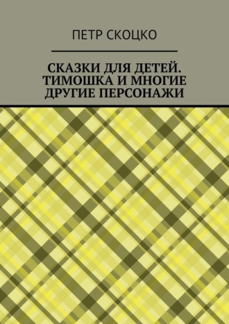 Сказки для детей. Тимошка и многие другие персонажи