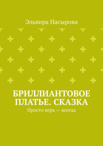 Бриллиантовое платье. Сказка. Просто верь – всегда