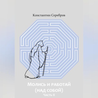 МОЛИСЬ И РАБОТАЙ (НАД СОБОЙ) Часть вторая Энциклопедический справочник по христианскому герметизму