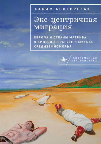 Экс-центричная миграция. Европа и страны Магриба в кино, литературе и музыке Средиземноморья