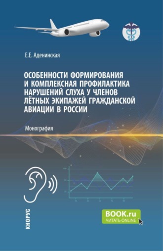 Особенности формирования и комплексная профилактика нарушений слуха у членов лётных экипажей гражданской авиации в России. (Аспирантура, Магистратура). Монография.