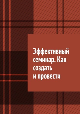 Эффективный семинар. Как создать и провести