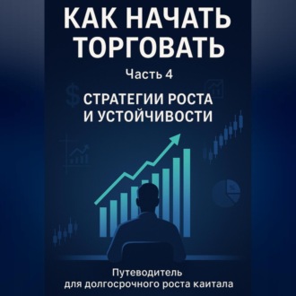 Как начать торговать. Часть 4: Стратегии роста и устойчивости