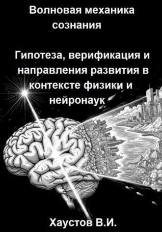 Волновая механика сознания: Гипотеза, верификация и направления развития в контексте физики и нейронаук